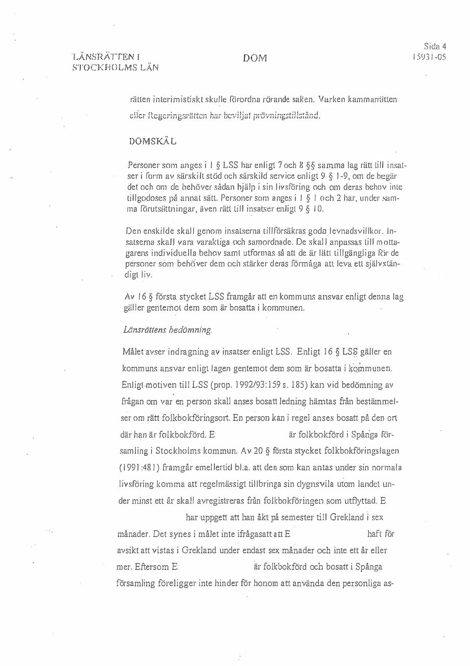 o DOM SKÄL Personer som anges i l LSS har enligt 7 och 8 samma lag rätl till insatser i form av särskilt stöd och särskild serv ice en l i gt 9 1-9, om de beg ir det och om de behöver sädan hj älp i