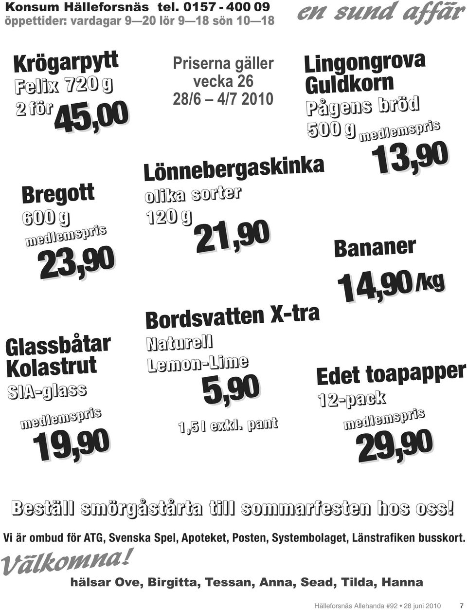 Priserna gäller vecka 26 28/6 4/7 2010 Lönnebergaskinka olika sorter 120 g 21 21,90 Bordsvatten X-tra Naturell Lemon-Lime 5,90 1,5 l exkl.