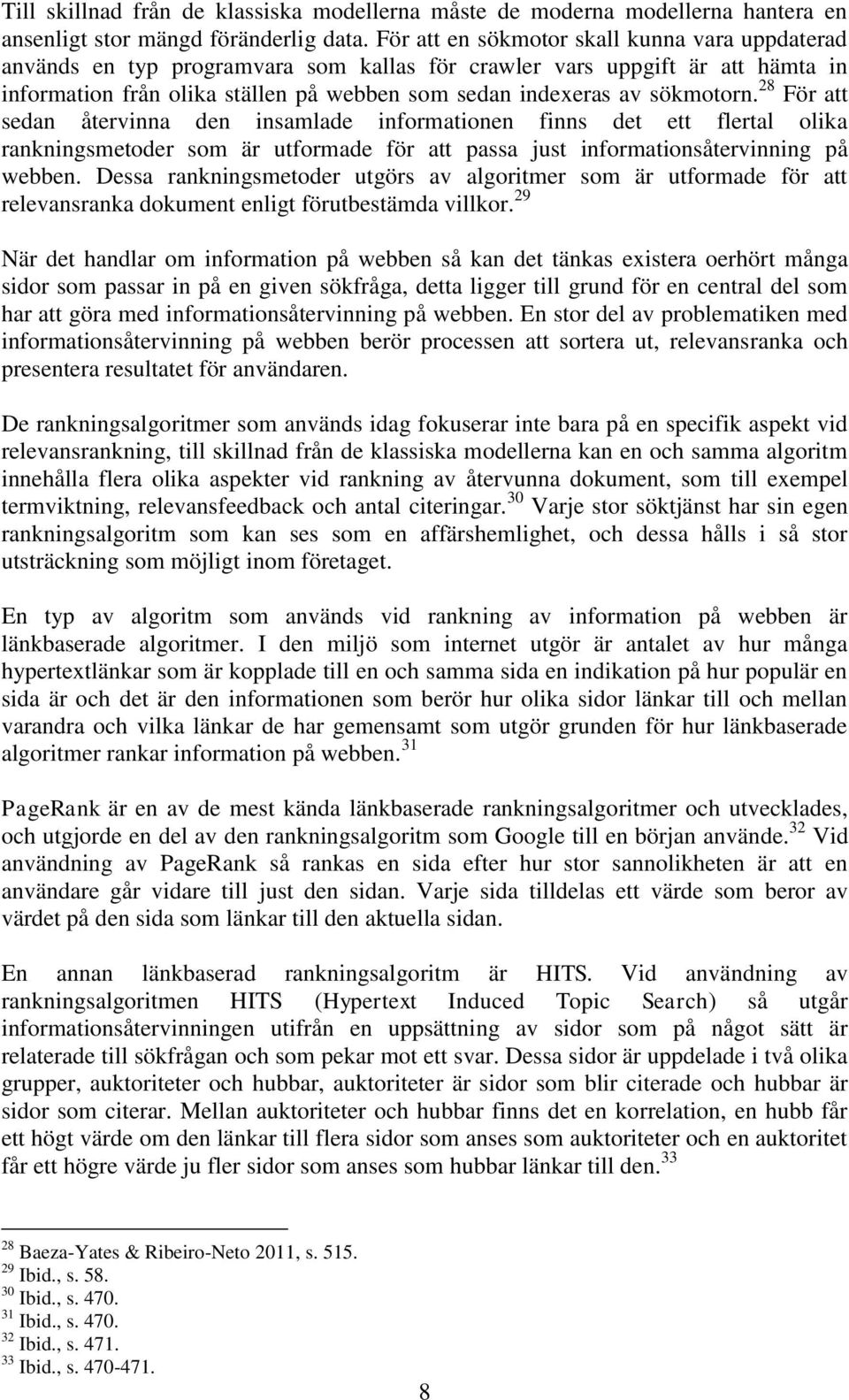 sökmotorn. 28 För att sedan återvinna den insamlade informationen finns det ett flertal olika rankningsmetoder som är utformade för att passa just informationsåtervinning på webben.