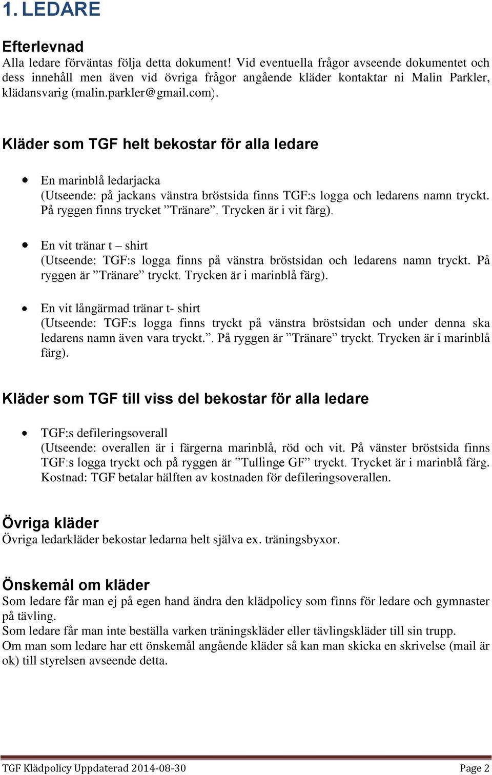 Kläder som TGF helt bekostar för alla ledare En marinblå ledarjacka (Utseende: på jackans vänstra bröstsida finns TGF:s logga och ledarens namn tryckt. På ryggen finns trycket Tränare.