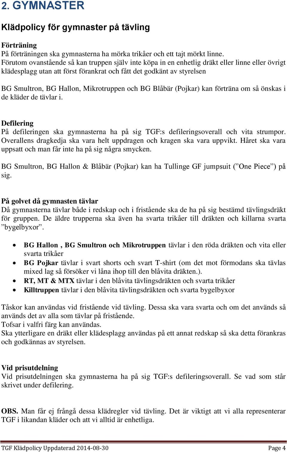 Mikrotruppen och BG Blåbär (Pojkar) kan förträna om så önskas i de kläder de tävlar i. Defilering På defileringen ska gymnasterna ha på sig TGF:s defileringsoverall och vita strumpor.