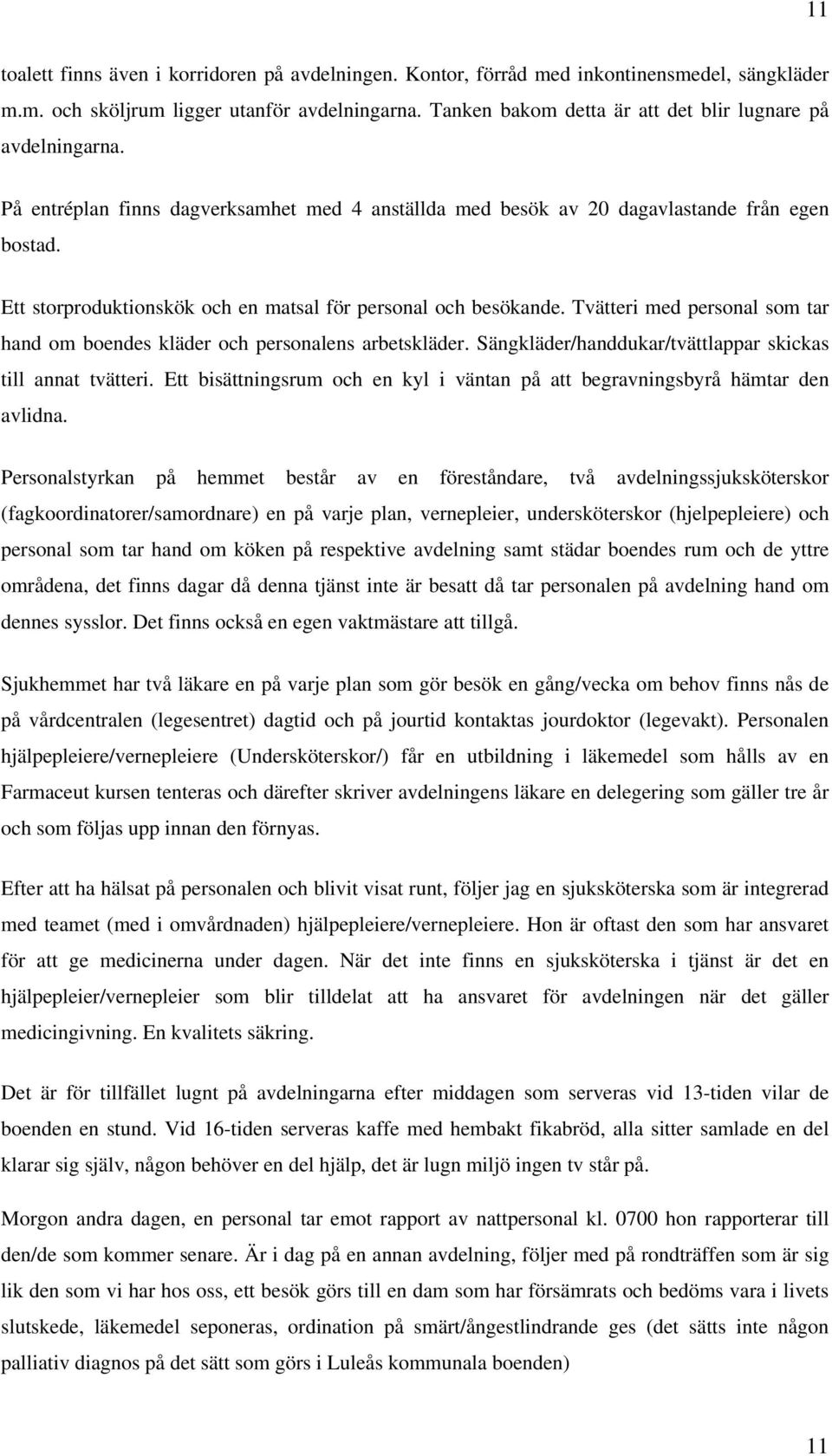 Ett storproduktionskök och en matsal för personal och besökande. Tvätteri med personal som tar hand om boendes kläder och personalens arbetskläder.