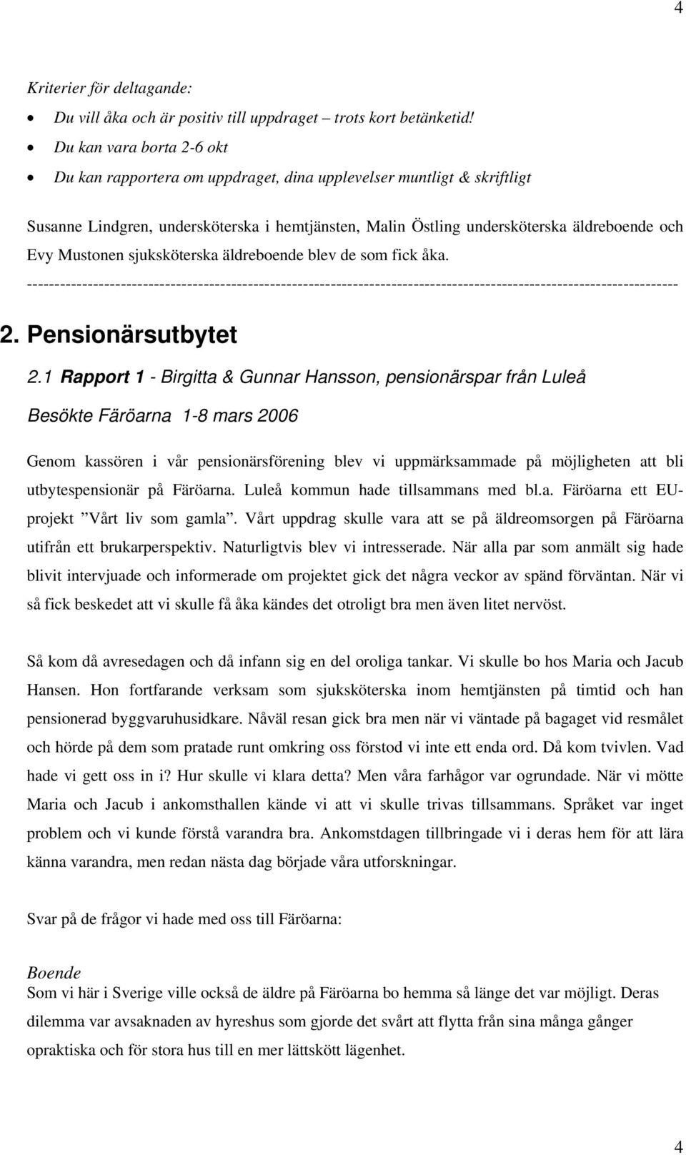 Mustonen sjuksköterska äldreboende blev de som fick åka. ---------------------------------------------------------------------------------------------------------------------- 2. Pensionärsutbytet 2.