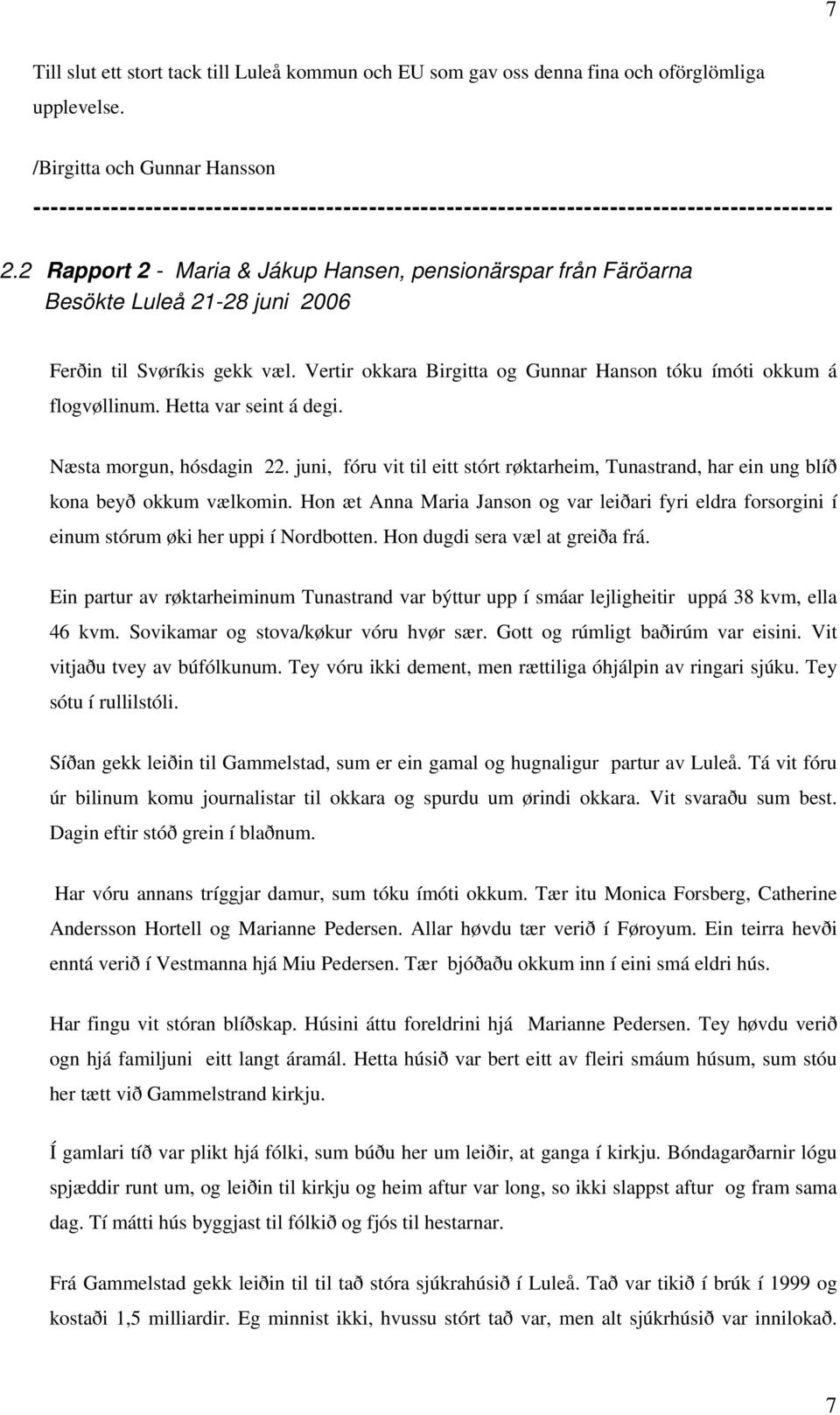 2 Rapport 2 - Maria & Jákup Hansen, pensionärspar från Färöarna Besökte Luleå 21-28 juni 2006 Ferðin til Svøríkis gekk væl. Vertir okkara Birgitta og Gunnar Hanson tóku ímóti okkum á flogvøllinum.