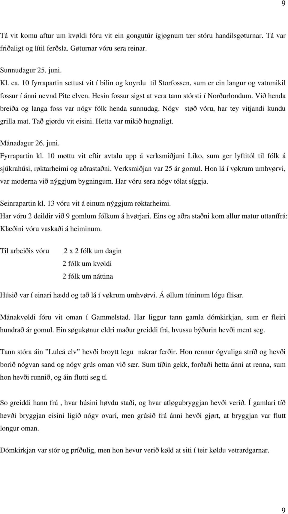 Við henda breiða og langa foss var nógv fólk henda sunnudag. Nógv støð vóru, har tey vitjandi kundu grilla mat. Tað gjørdu vit eisini. Hetta var mikið hugnaligt. Mánadagur 26. juni. Fyrrapartin kl.