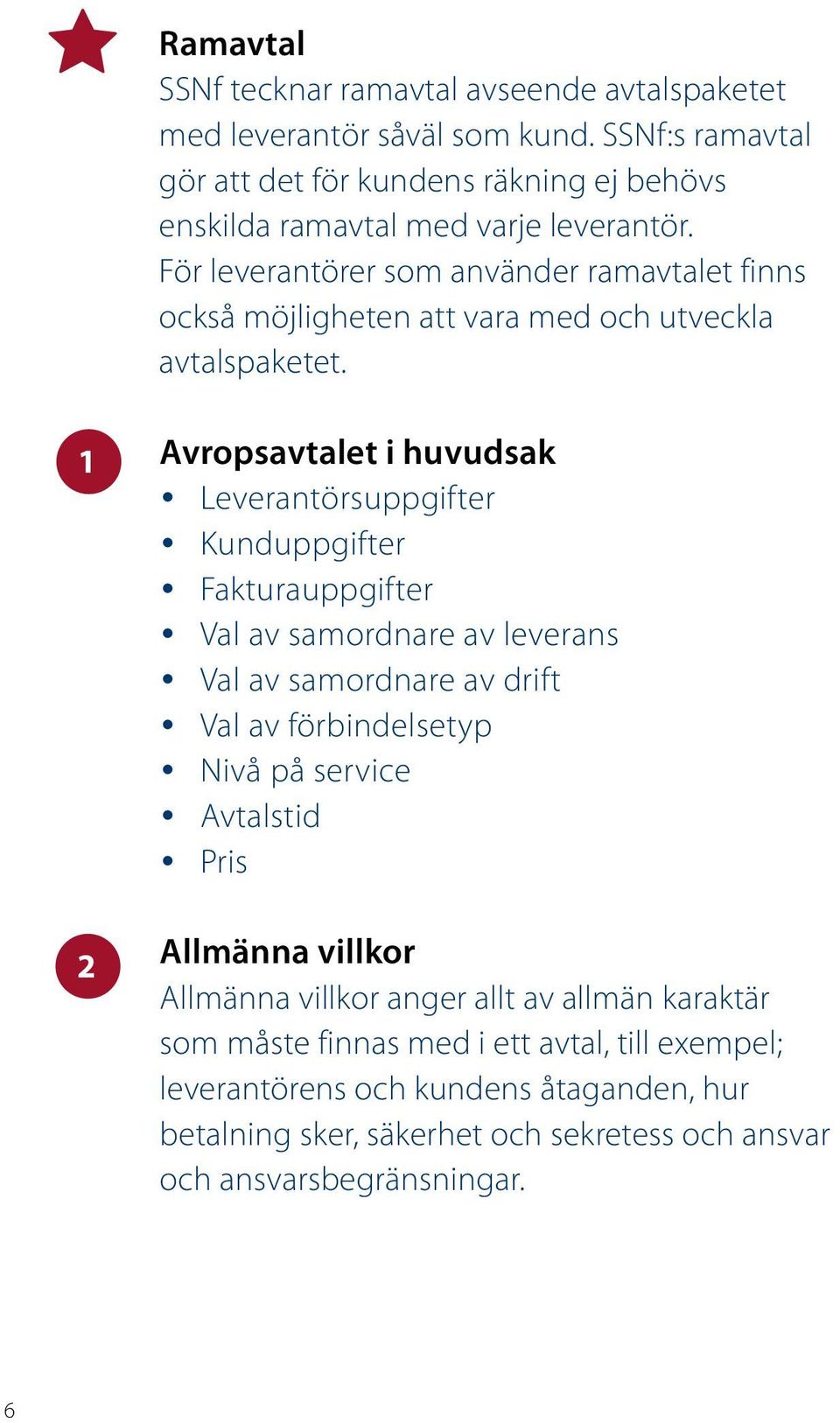 För leverantörer som använder ramavtalet finns också möjligheten att vara med och utveckla avtalspaketet.