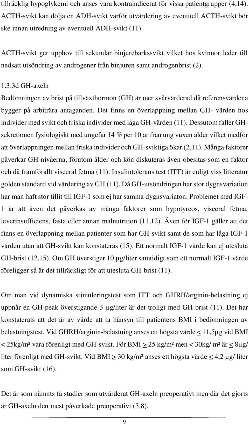 ACTH-svikt ger upphov till sekundär binjurebarkssvikt vilket hos kvinnor leder till nedsatt utsöndring av androgener från binjuren samt androgenbrist (2). 1.3.