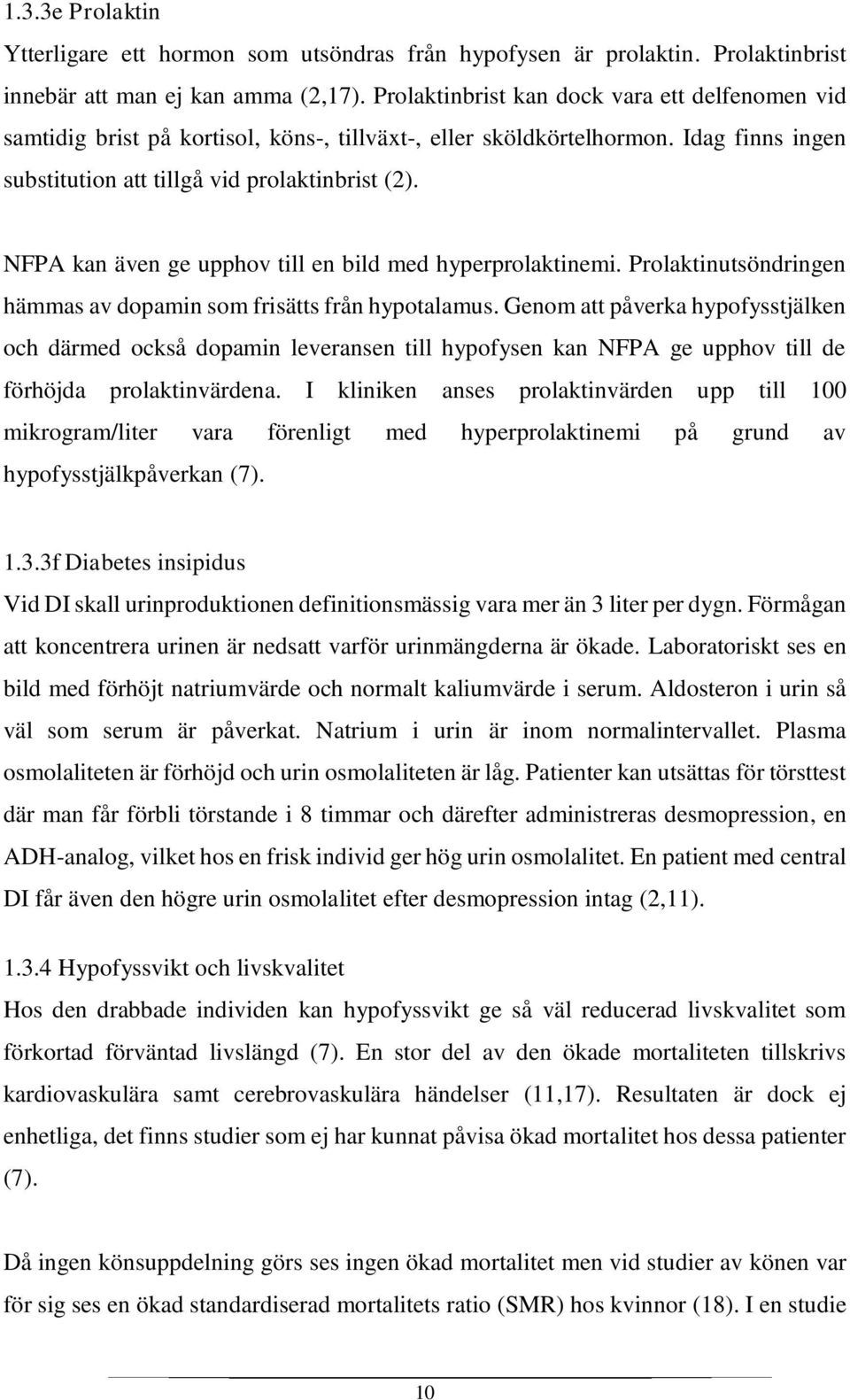 NFPA kan även ge upphov till en bild med hyperprolaktinemi. Prolaktinutsöndringen hämmas av dopamin som frisätts från hypotalamus.