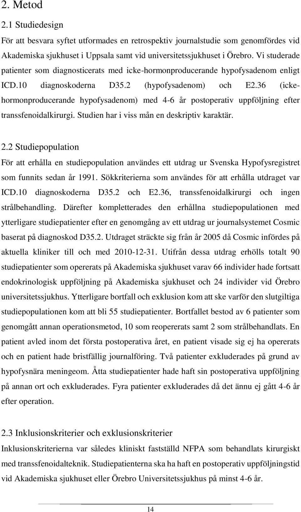 36 (ickehormonproducerande hypofysadenom) med 4-6 år postoperativ uppföljning efter transsfenoidalkirurgi. Studien har i viss mån en deskriptiv karaktär. 2.