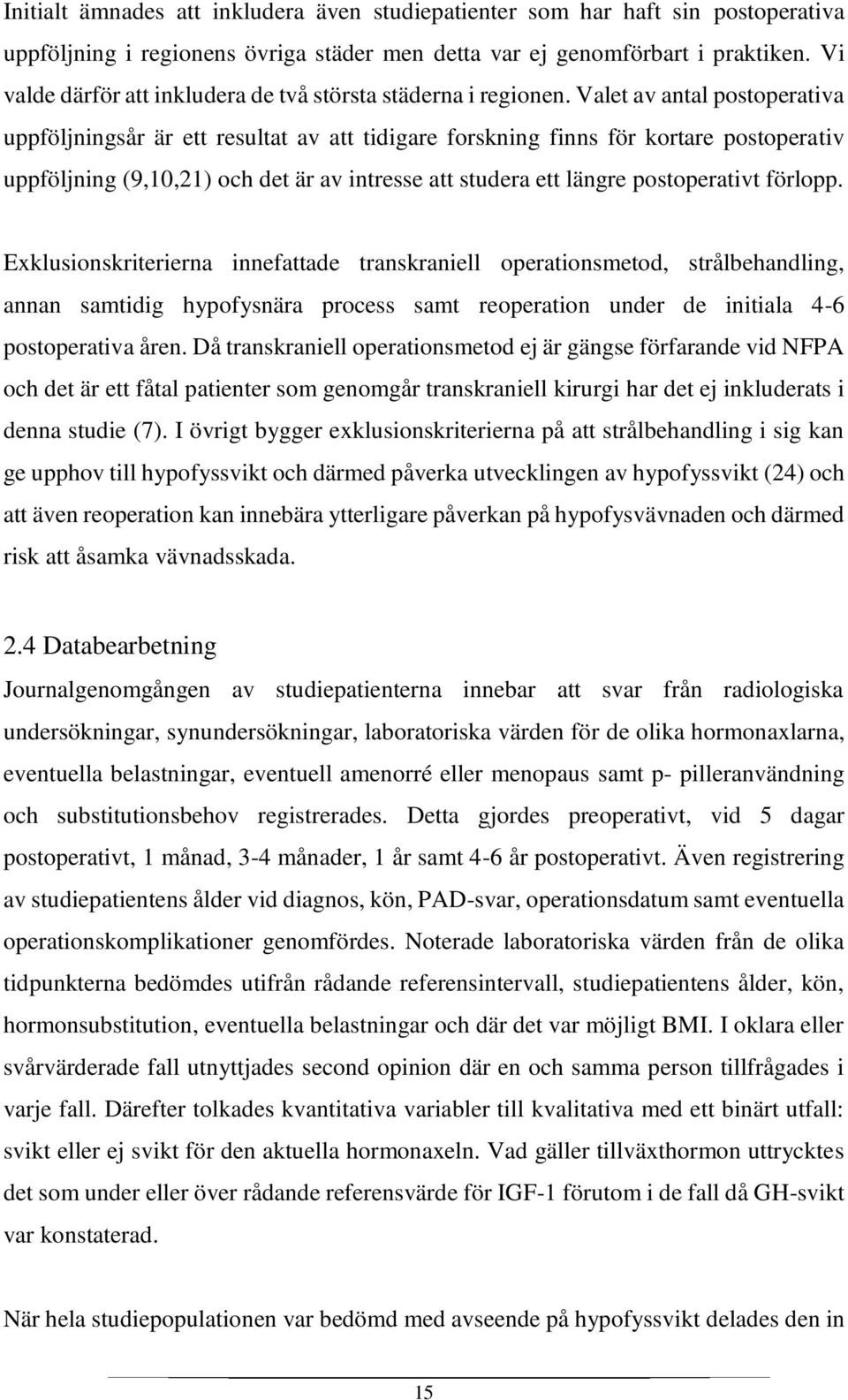 Valet av antal postoperativa uppföljningsår är ett resultat av att tidigare forskning finns för kortare postoperativ uppföljning (9,10,21) och det är av intresse att studera ett längre postoperativt