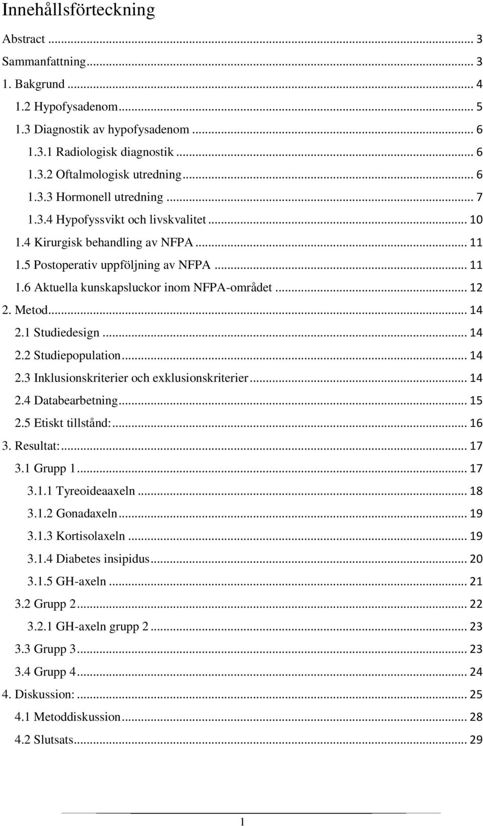 .. 12 2. Metod... 14 2.1 Studiedesign... 14 2.2 Studiepopulation... 14 2.3 Inklusionskriterier och exklusionskriterier... 14 2.4 Databearbetning... 15 2.5 Etiskt tillstånd:... 16 3. Resultat:... 17 3.