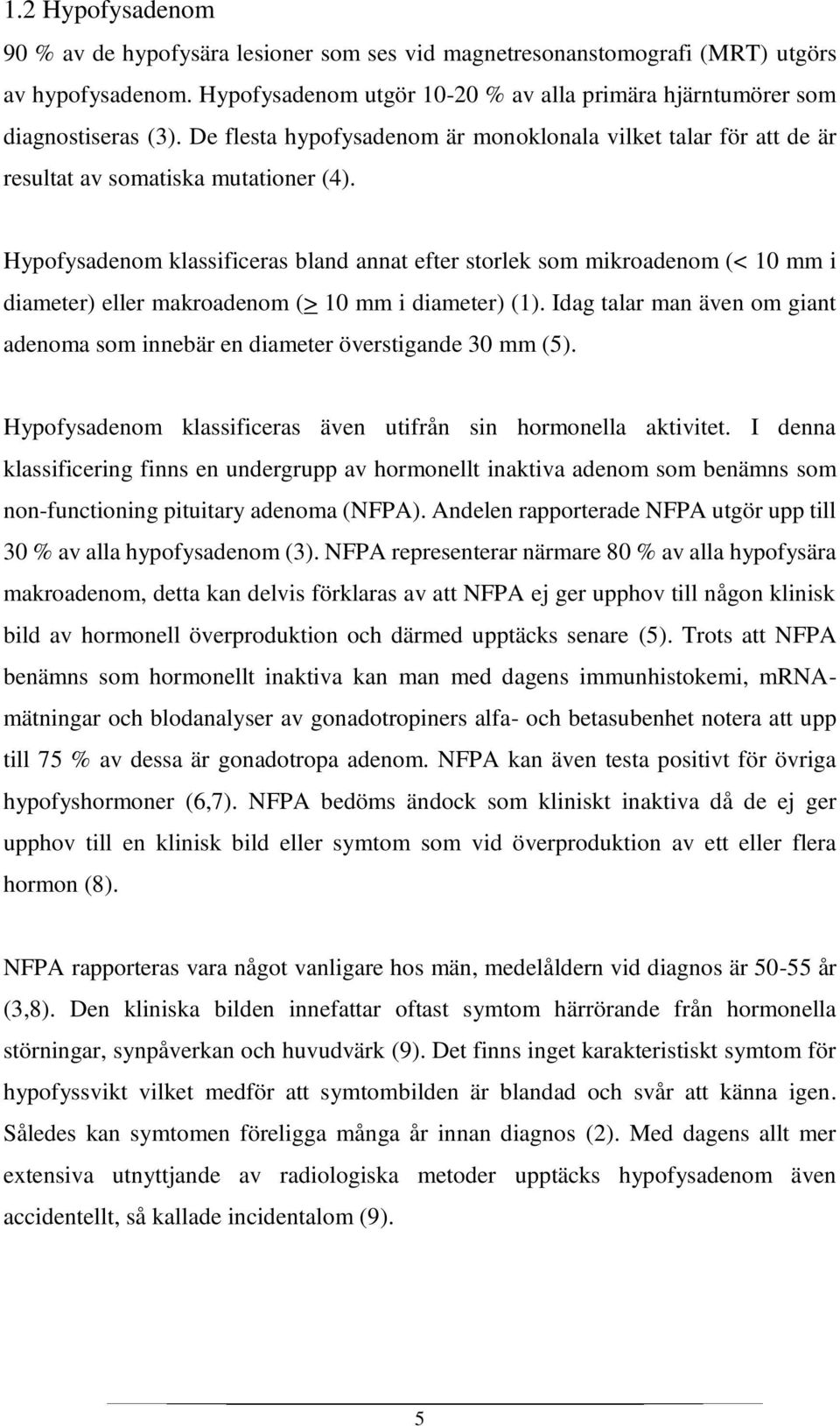 Hypofysadenom klassificeras bland annat efter storlek som mikroadenom (< 10 mm i diameter) eller makroadenom (> 10 mm i diameter) (1).