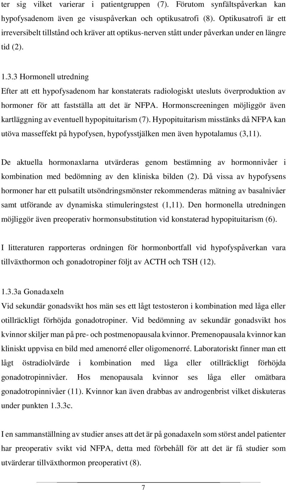 3 Hormonell utredning Efter att ett hypofysadenom har konstaterats radiologiskt utesluts överproduktion av hormoner för att fastställa att det är NFPA.