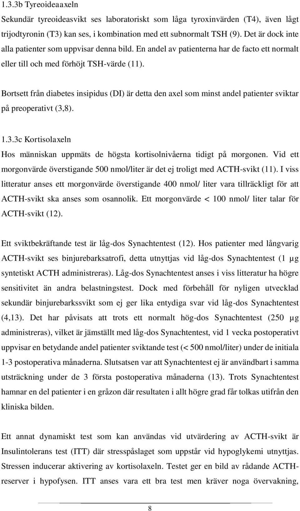 Bortsett från diabetes insipidus (DI) är detta den axel som minst andel patienter sviktar på preoperativt (3,8). 1.3.3c Kortisolaxeln Hos människan uppmäts de högsta kortisolnivåerna tidigt på morgonen.