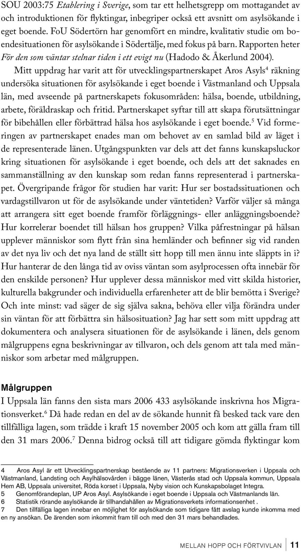 Rapporten heter För den som väntar stelnar tiden i ett evigt nu (Hadodo & Åkerlund 2004).