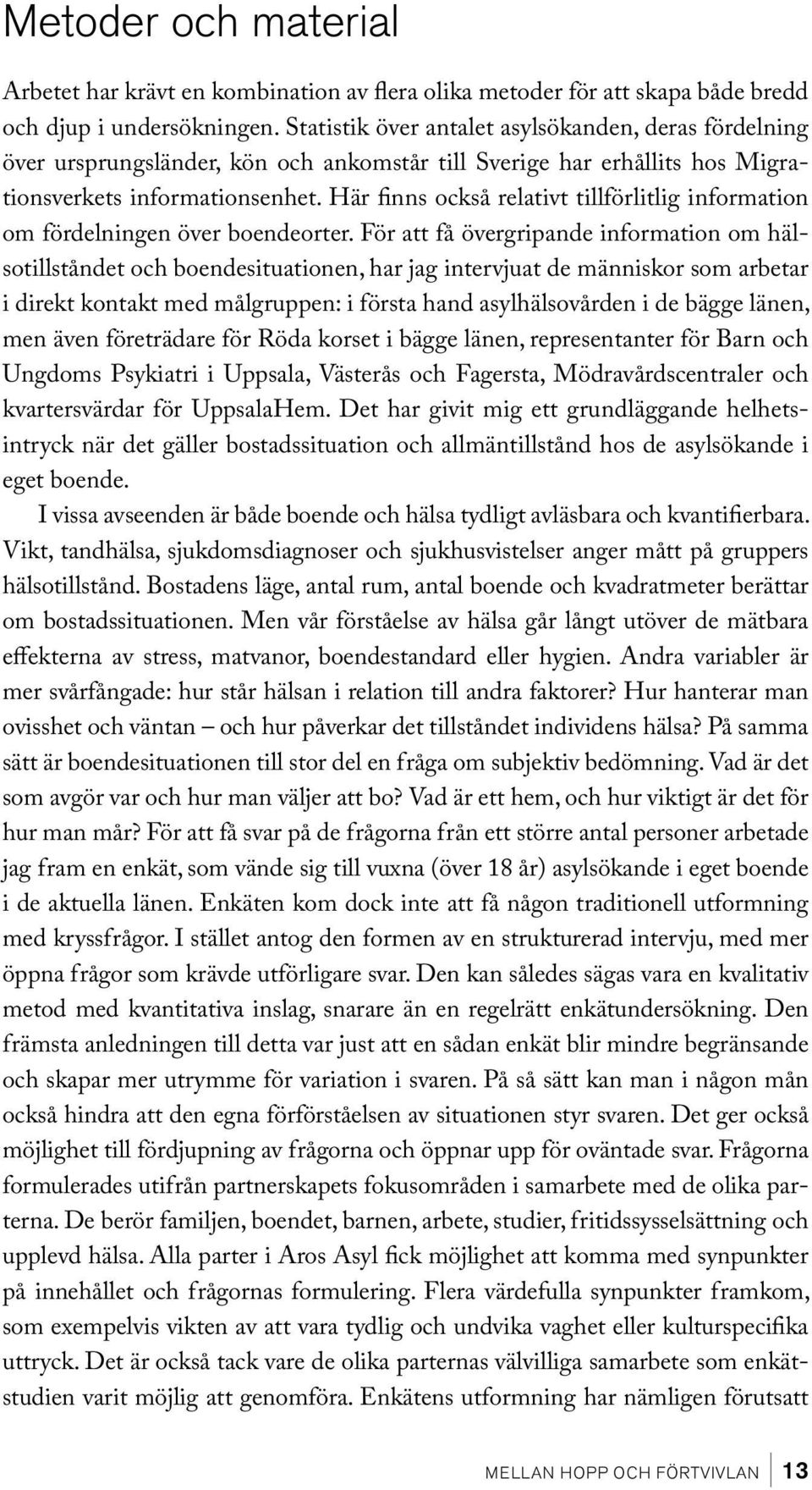 Här finns också relativt tillförlitlig information om fördelningen över boendeorter.