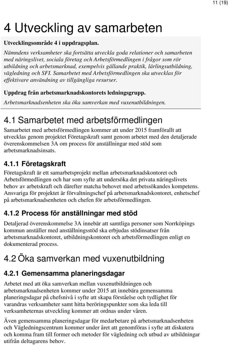 praktik, lärlingsutbildning, vägledning och SFI. Samarbetet med Arbetsförmedlingen ska utvecklas för effektivare användning av tillgängliga resurser.