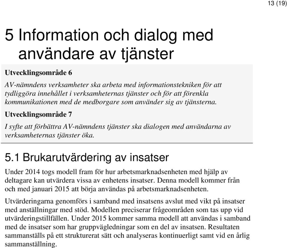 Utvecklingsområde 7 I syfte att förbättra AV-nämndens tjänster ska dialogen med användarna av verksamheternas tjänster öka. 5.