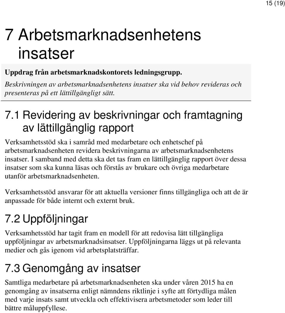 1 Revidering av beskrivningar och framtagning av lättillgänglig rapport Verksamhetsstöd ska i samråd med medarbetare och enhetschef på arbetsmarknadsenheten revidera beskrivningarna av