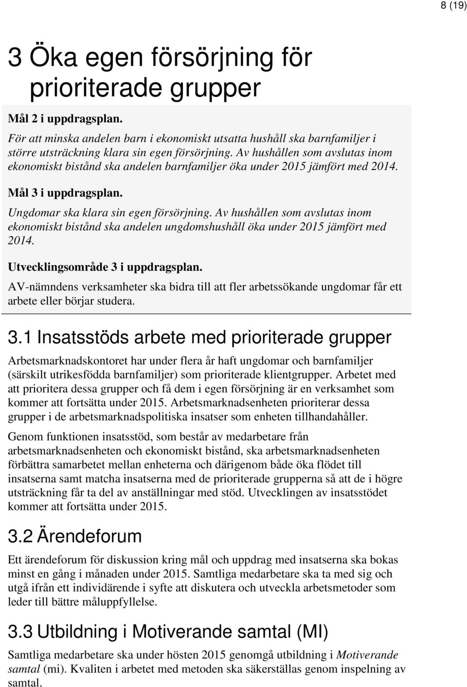 Av hushållen som avslutas inom ekonomiskt bistånd ska andelen ungdomshushåll öka under 2015 jämfört med 2014. Utvecklingsområde 3 i uppdragsplan.