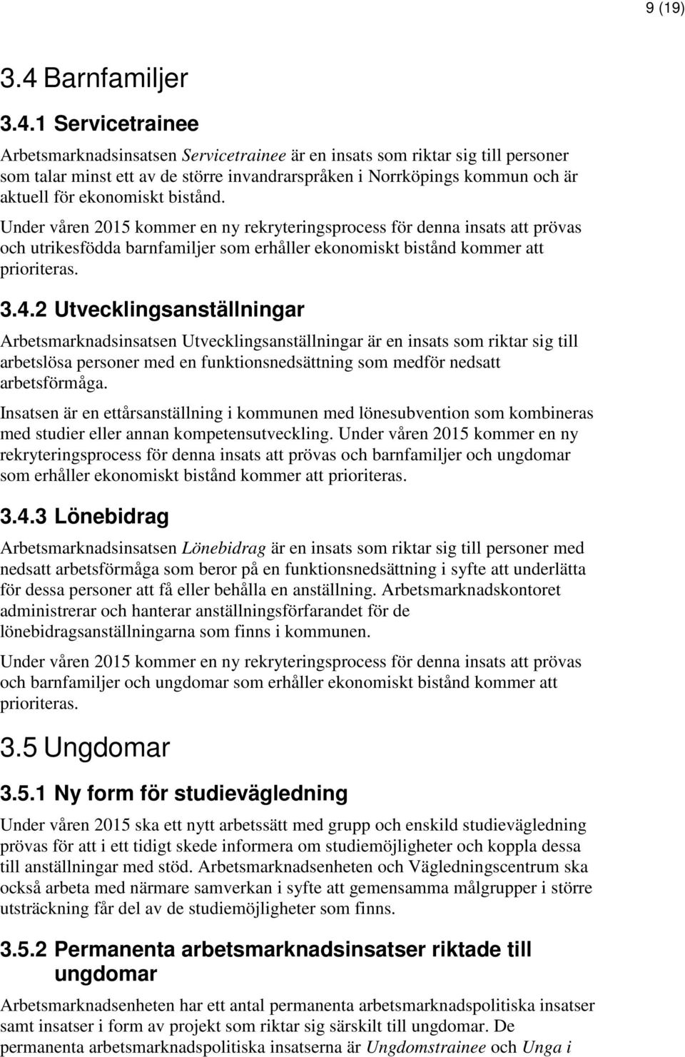 1 Servicetrainee Arbetsmarknadsinsatsen Servicetrainee är en insats som riktar sig till personer som talar minst ett av de större invandrarspråken i Norrköpings kommun och är aktuell för ekonomiskt