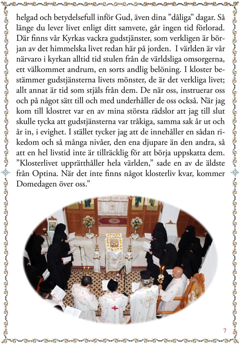 I världen är vår närvaro i kyrkan alltid tid stulen från de världsliga omsorgerna, ett välkommet andrum, en sorts andlig belöning.