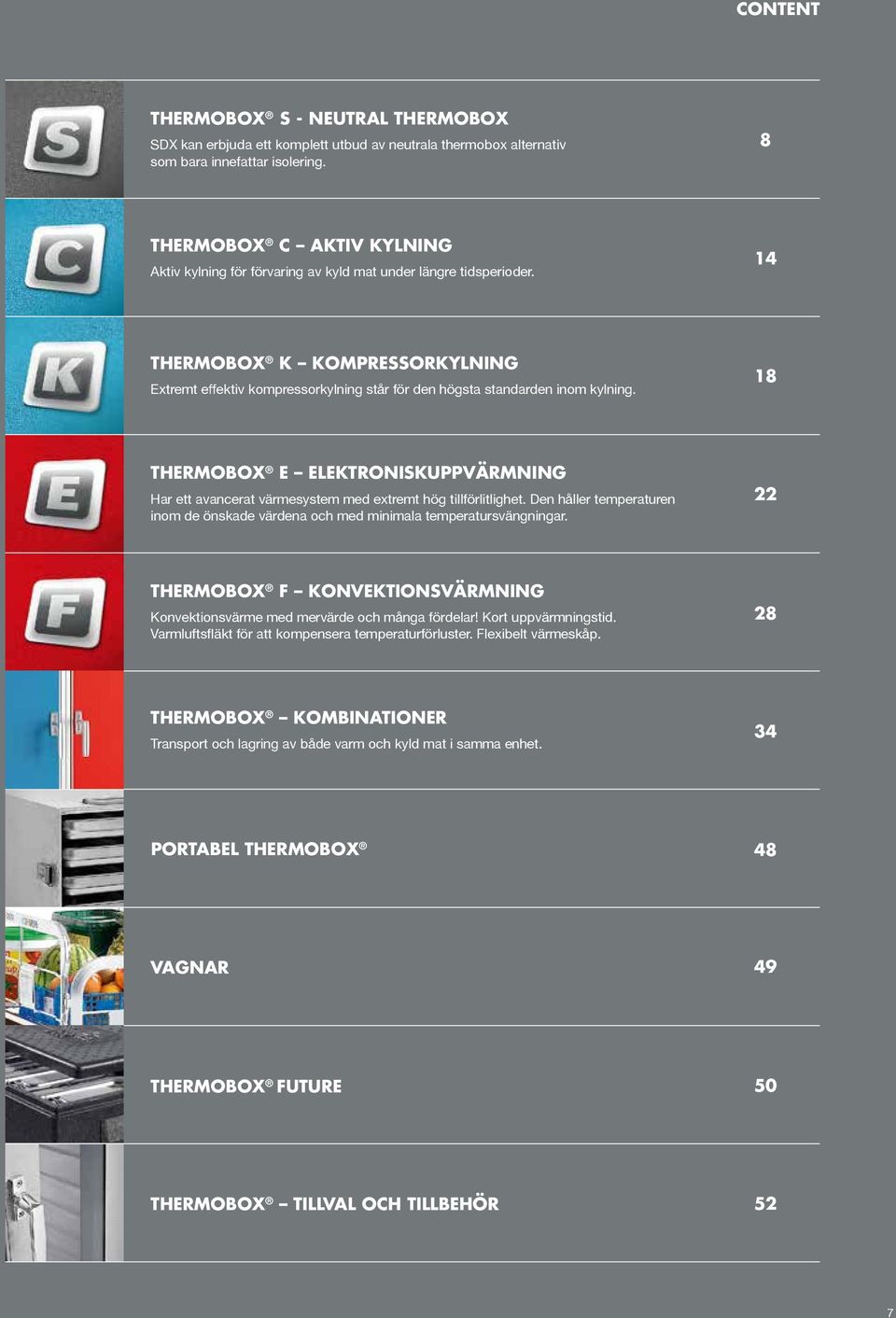 14 THERMOBOX K KOMPRESSORKYLNING Extremt effektiv kompressorkylning står för den högsta standarden inom kylning.