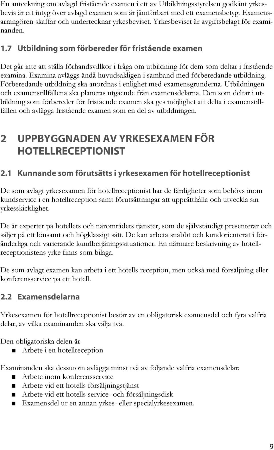 7 Utbildning som förbereder för fristående examen Det går inte att ställa förhandsvillkor i fråga om utbildning för dem som deltar i fristående examina.