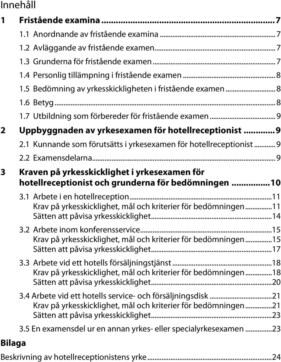 Uppbyggnaden av yrkesexamen för hotellreceptionist... 9 2.1 Kunnande som förutsätts i yrkesexamen för hotellreceptionist... 9 2.2 Examensdelarna.