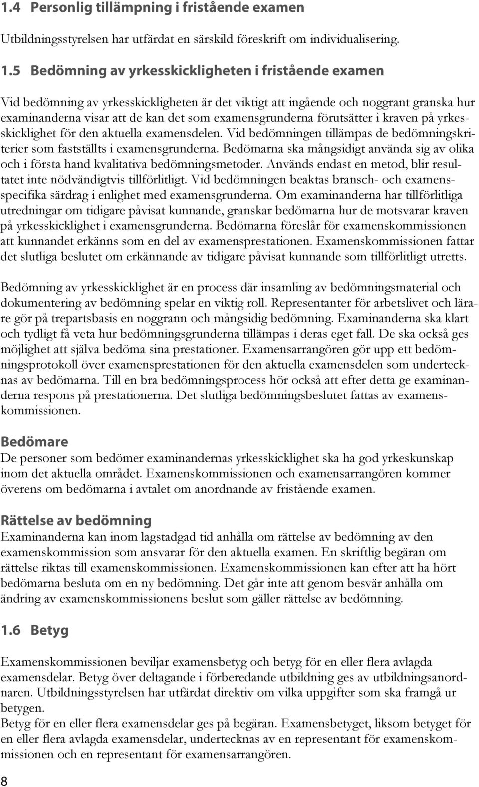 förutsätter i kraven på yrkesskicklighet för den aktuella examensdelen. Vid bedömningen tillämpas de bedömningskriterier som fastställts i examensgrunderna.