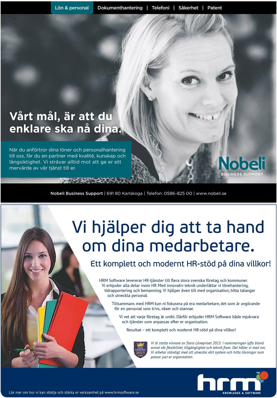 Nobeli Business Support 691 80 Karlskoga Telefon: 0586-825 00 www.nobeli.se Vi hjälper dig att ta hand om dina medarbetare. Ett komplett och modernt HR-stöd på dina villkor!