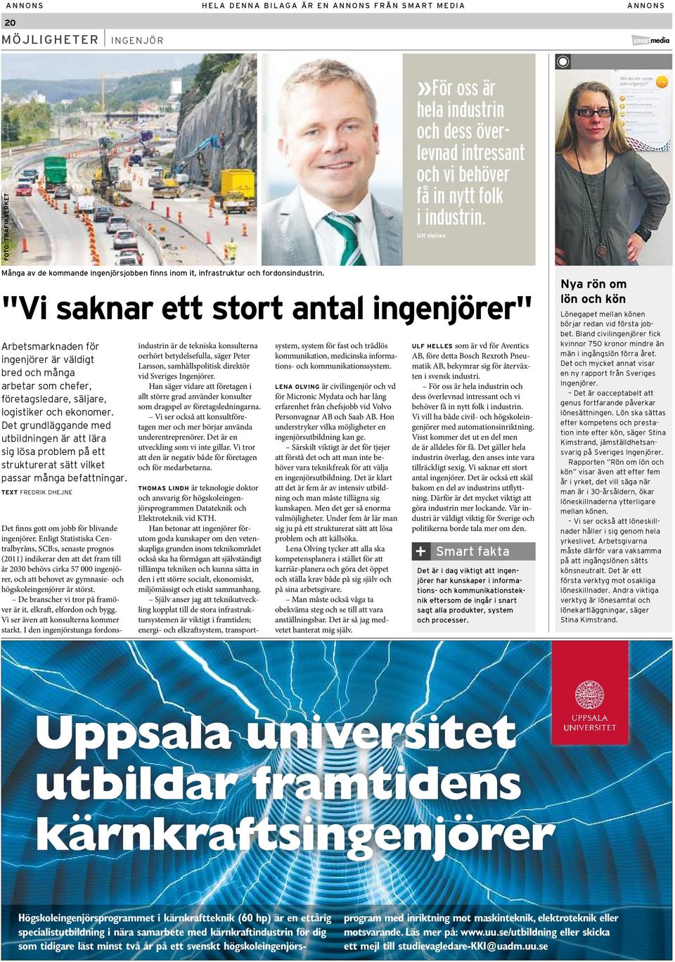 "Vi saknar ett stort antal ingenjörer" Arbetsmarknaden för ingenjörer är väldigt bred och många arbetar som chefer, företagsledare, säljare, logistiker och ekonomer.