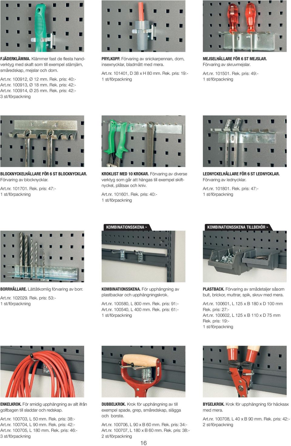 Förvaring av skruvmejslar. Art.nr. 101501. Rek. pris: 49:- BLOCKNYCKELHÅLLARE FÖR 6 ST BLOCKNYCKLAR. Förvaring av blocknycklar. Art.nr. 101701. Rek. pris: 47:- KROKLIST MED 10 KROKAR.