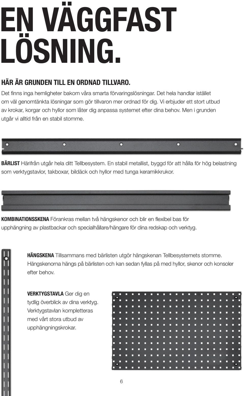 Men i grunden utgår vi alltid från en stabil stomme. BÄRLIST Härifrån utgår hela ditt Tellbesystem.