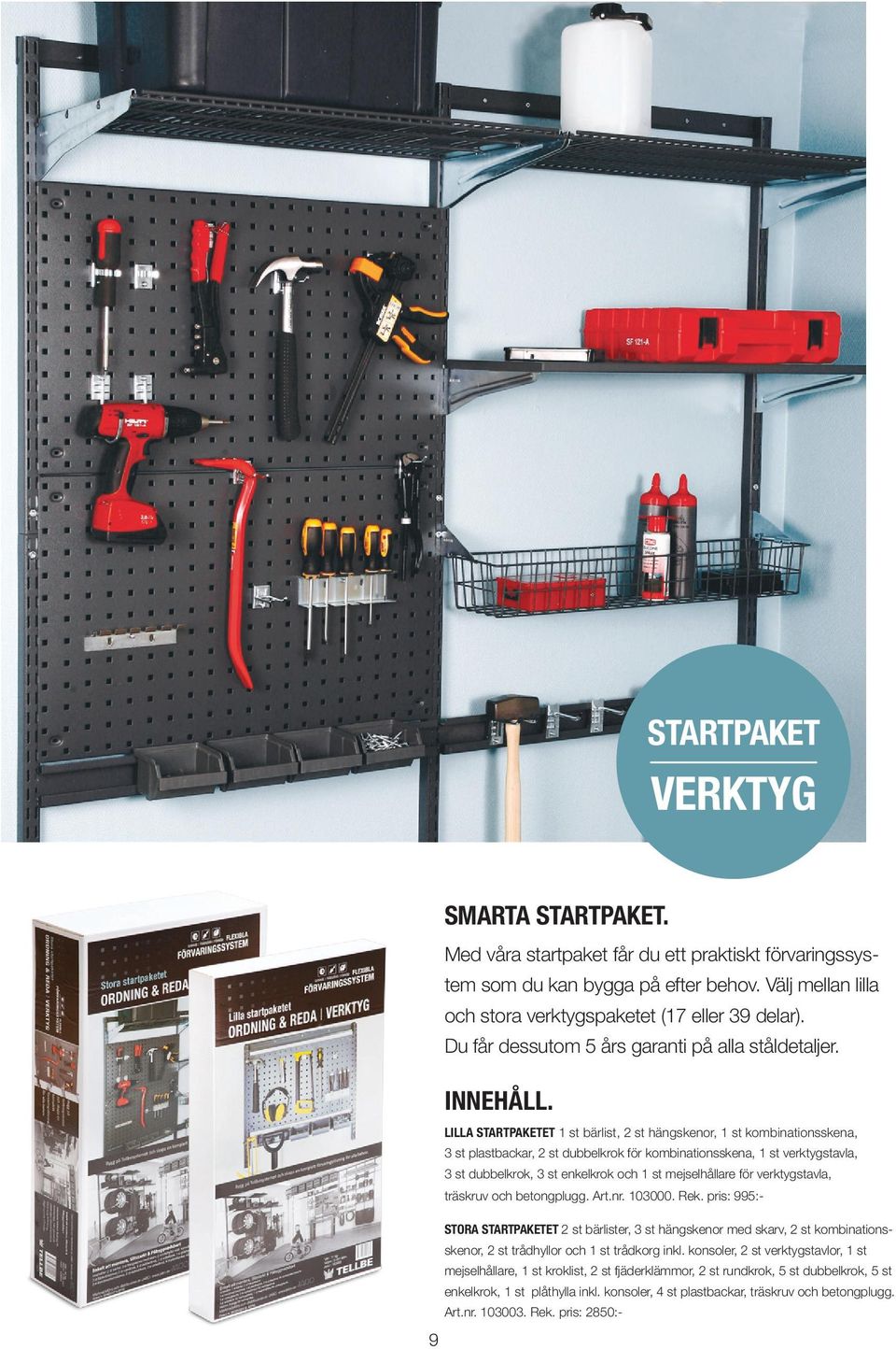 Lilla startpaketet 1 st bärlist, 2 st hängskenor, 1 st kombinationsskena, 3 st plastbackar, 2 st dubbelkrok för kombinationsskena, 1 st verktygs tavla, 3 st dubbelkrok, 3 st enkelkrok och 1 st