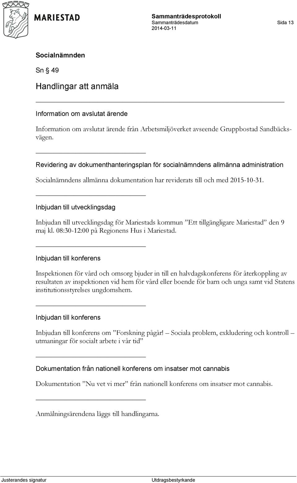 Inbjudan till utvecklingsdag Inbjudan till utvecklingsdag för Mariestads kommun Ett tillgängligare Mariestad den 9 maj kl. 08:30-12:00 på Regionens Hus i Mariestad.