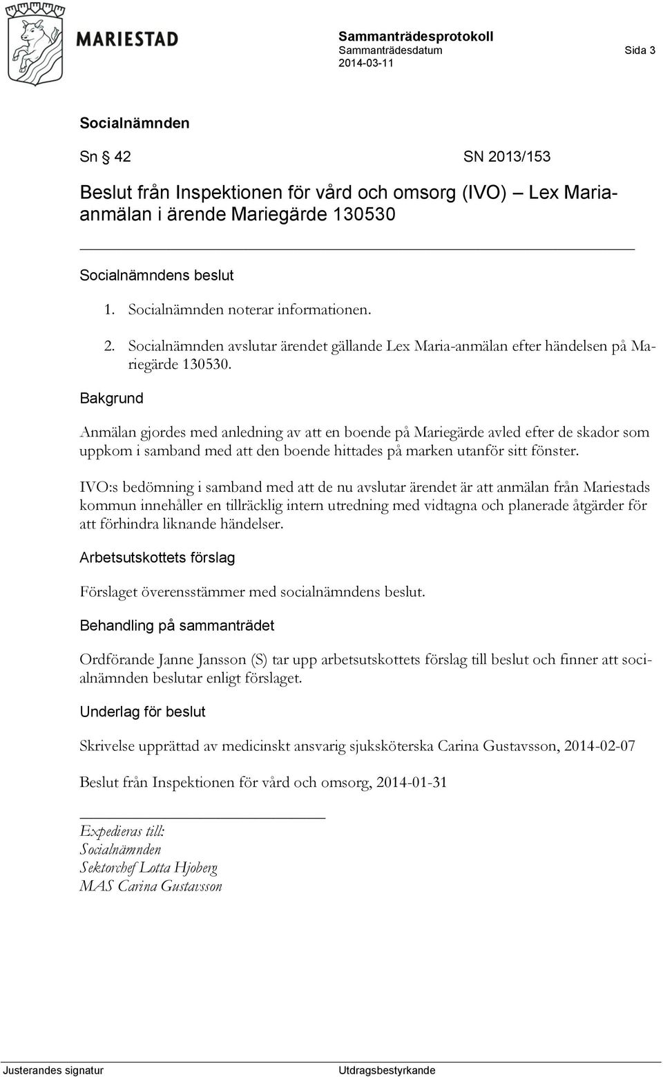 IVO:s bedömning i samband med att de nu avslutar ärendet är att anmälan från Mariestads kommun innehåller en tillräcklig intern utredning med vidtagna och planerade åtgärder för att förhindra