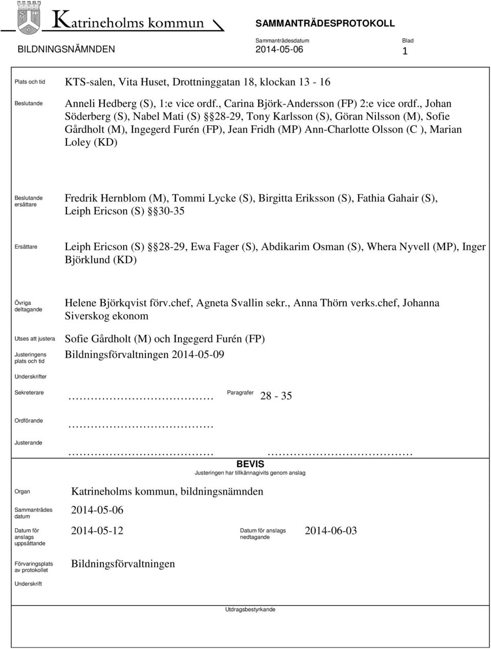 ersättare Fredrik Hernblom (M), Tommi Lycke (S), Birgitta Eriksson (S), Fathia Gahair (S), Leiph Ericson (S) 30-35 Ersättare Leiph Ericson (S) 28-29, Ewa Fager (S), Abdikarim Osman (S), Whera Nyvell