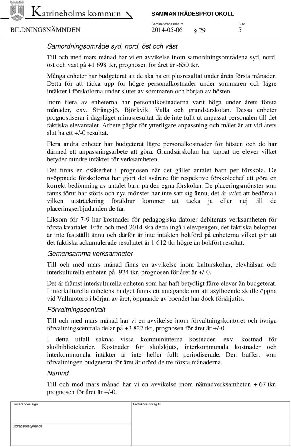 Detta för att täcka upp för högre personalkostnader under sommaren och lägre intäkter i förskolorna under slutet av sommaren och början av hösten.