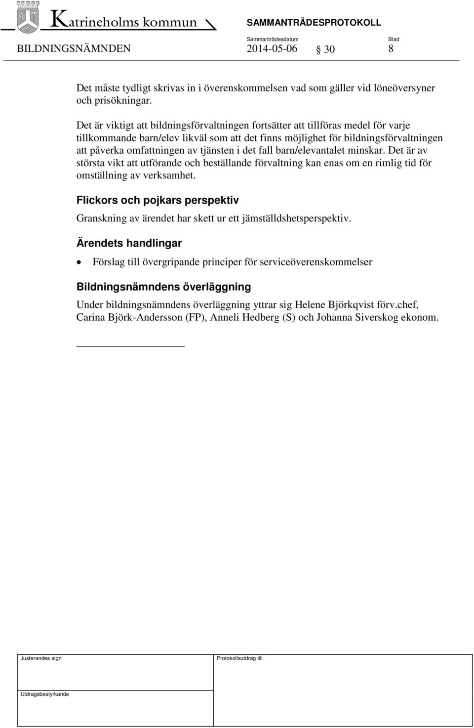 tjänsten i det fall barn/elevantalet minskar. Det är av största vikt att utförande och beställande förvaltning kan enas om en rimlig tid för omställning av verksamhet.