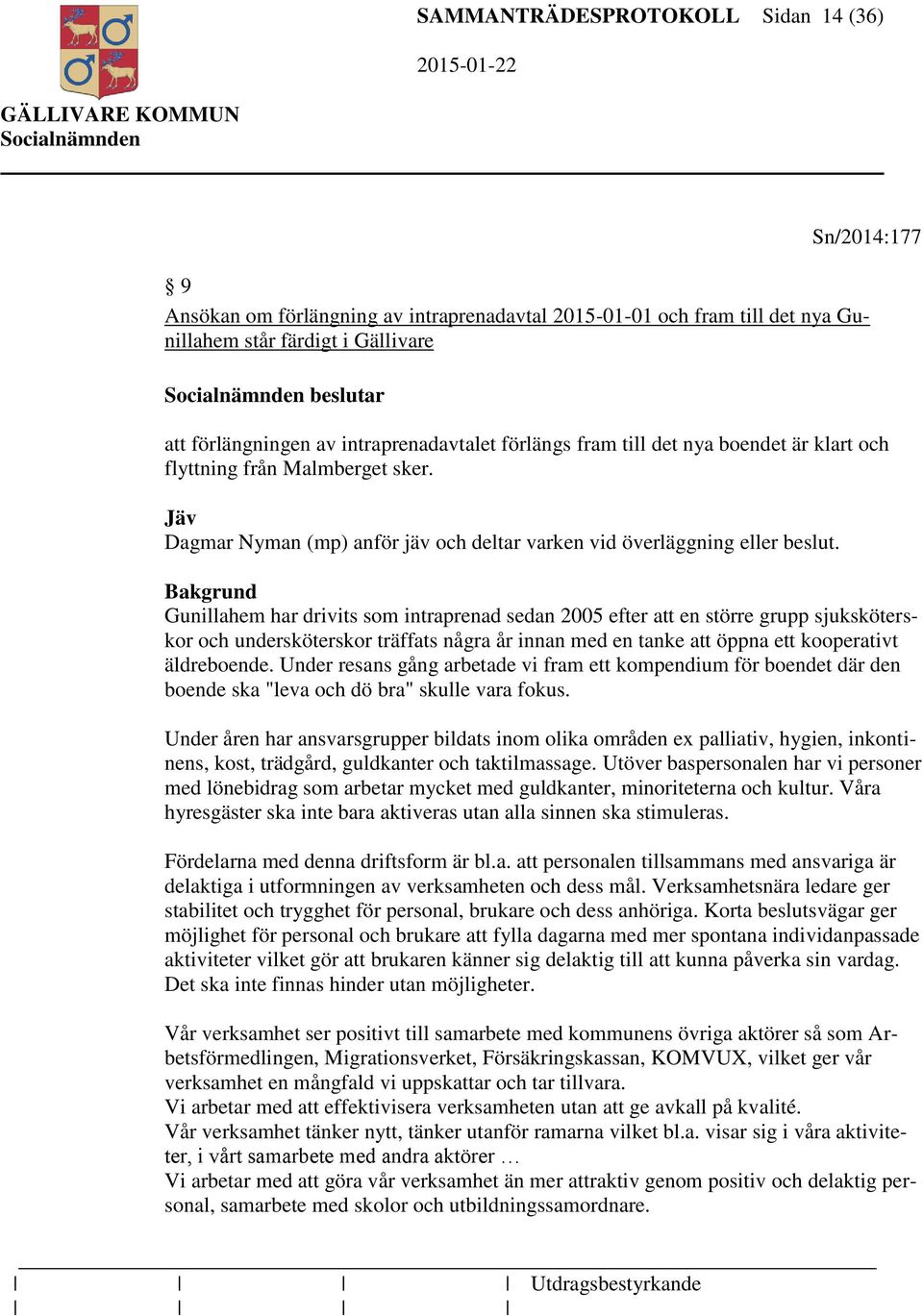 Gunillahem har drivits som intraprenad sedan 2005 efter att en större grupp sjuksköterskor och undersköterskor träffats några år innan med en tanke att öppna ett kooperativt äldreboende.