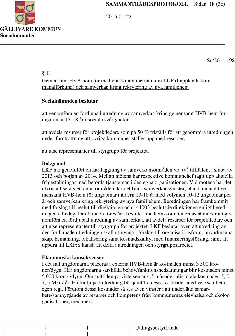 utredningen under förutsättning att övriga kommuner ställer upp med resurser, att utse representanter till styrgrupp för projektet.