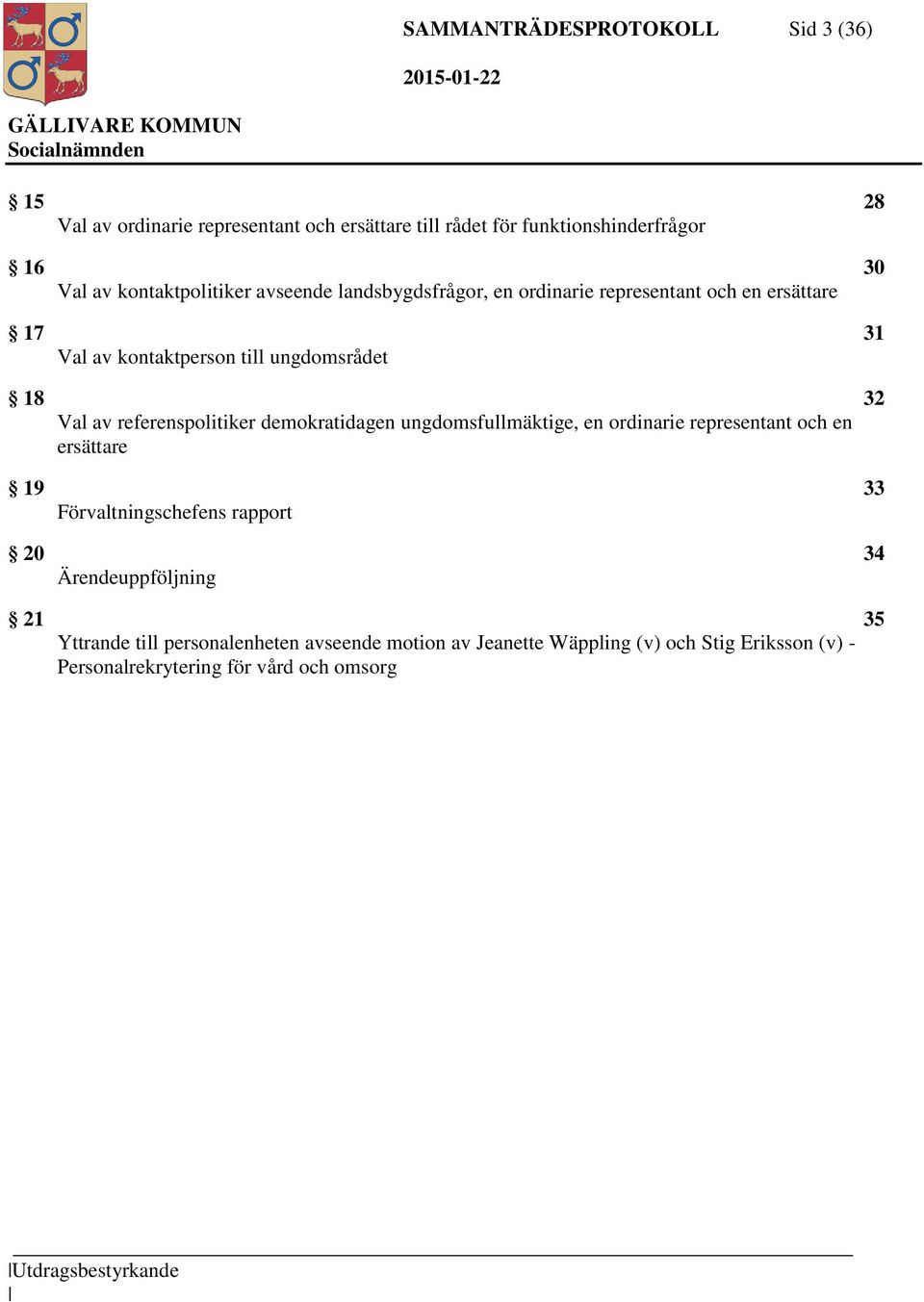 referenspolitiker demokratidagen ungdomsfullmäktige, en ordinarie representant och en ersättare 19 33 Förvaltningschefens rapport 20 34