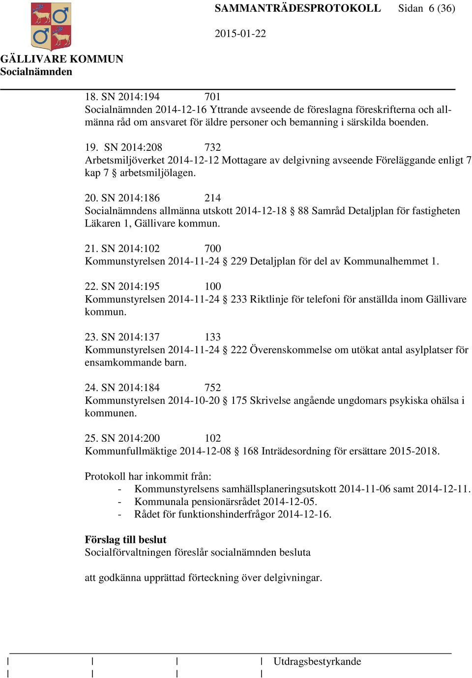 21. SN 2014:102 700 Kommunstyrelsen 2014-11-24 229 Detaljplan för del av Kommunalhemmet 1. 22. SN 2014:195 100 Kommunstyrelsen 2014-11-24 233 Riktlinje för telefoni för anställda inom Gällivare kommun.