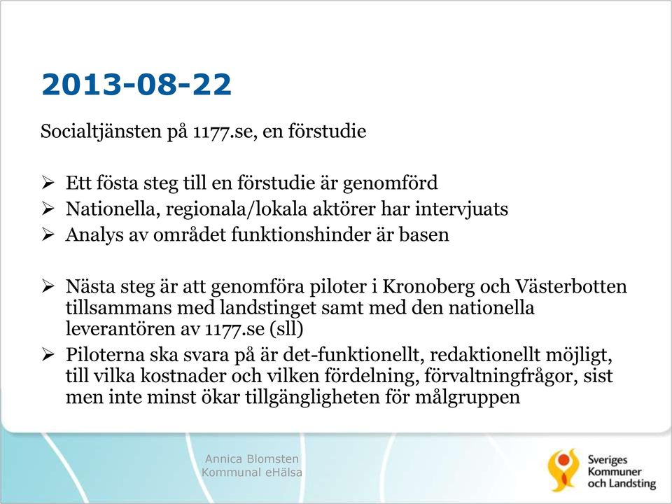 området funktionshinder är basen Nästa steg är att genomföra piloter i Kronoberg och Västerbotten tillsammans med landstinget samt