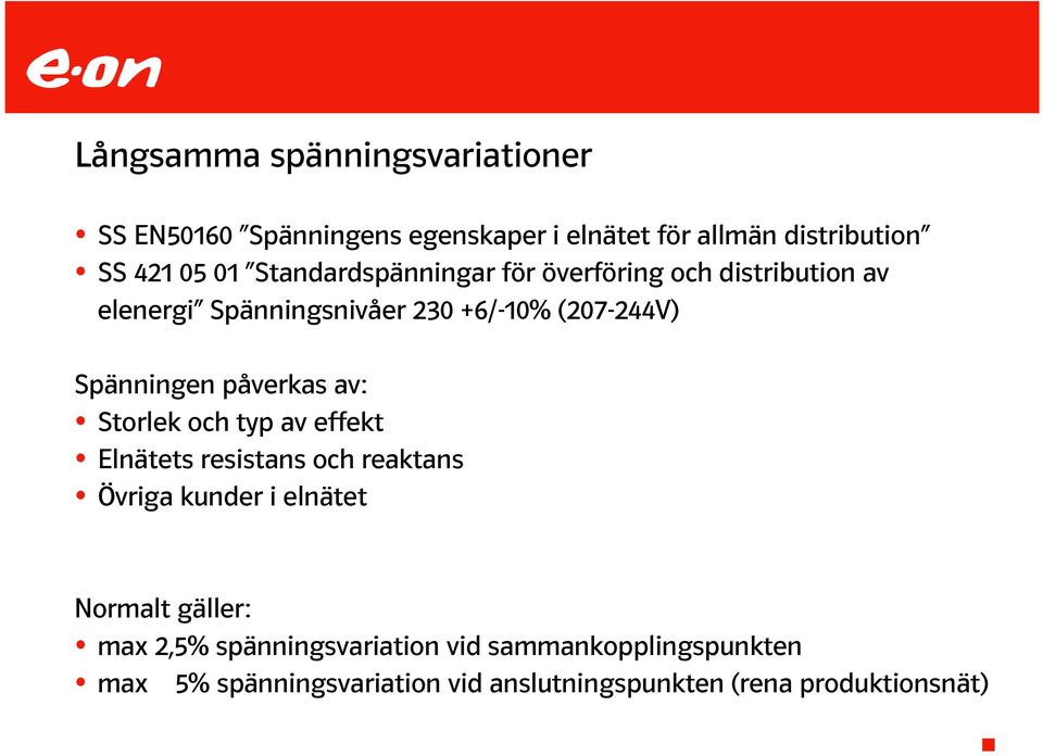 påverkas av: Storlek och typ av effekt Elnätets resistans och reaktans Övriga kunder i elnätet Normalt gäller: max