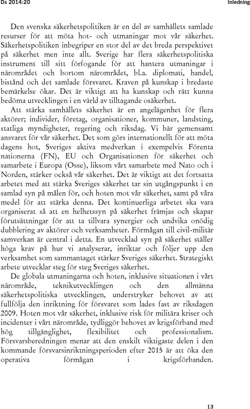 Sverige har flera säkerhetspolitiska instrument till sitt förfogande för att hantera utmaningar i närområdet och bortom närområdet, bl.a. diplomati, handel, bistånd och det samlade försvaret.