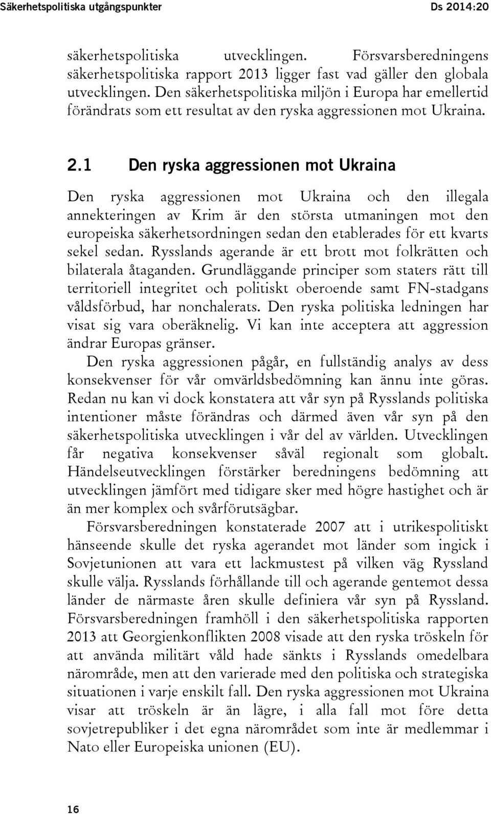 1 Den ryska aggressionen mot Ukraina Den ryska aggressionen mot Ukraina och den illegala annekteringen av Krim är den största utmaningen mot den europeiska säkerhetsordningen sedan den etablerades