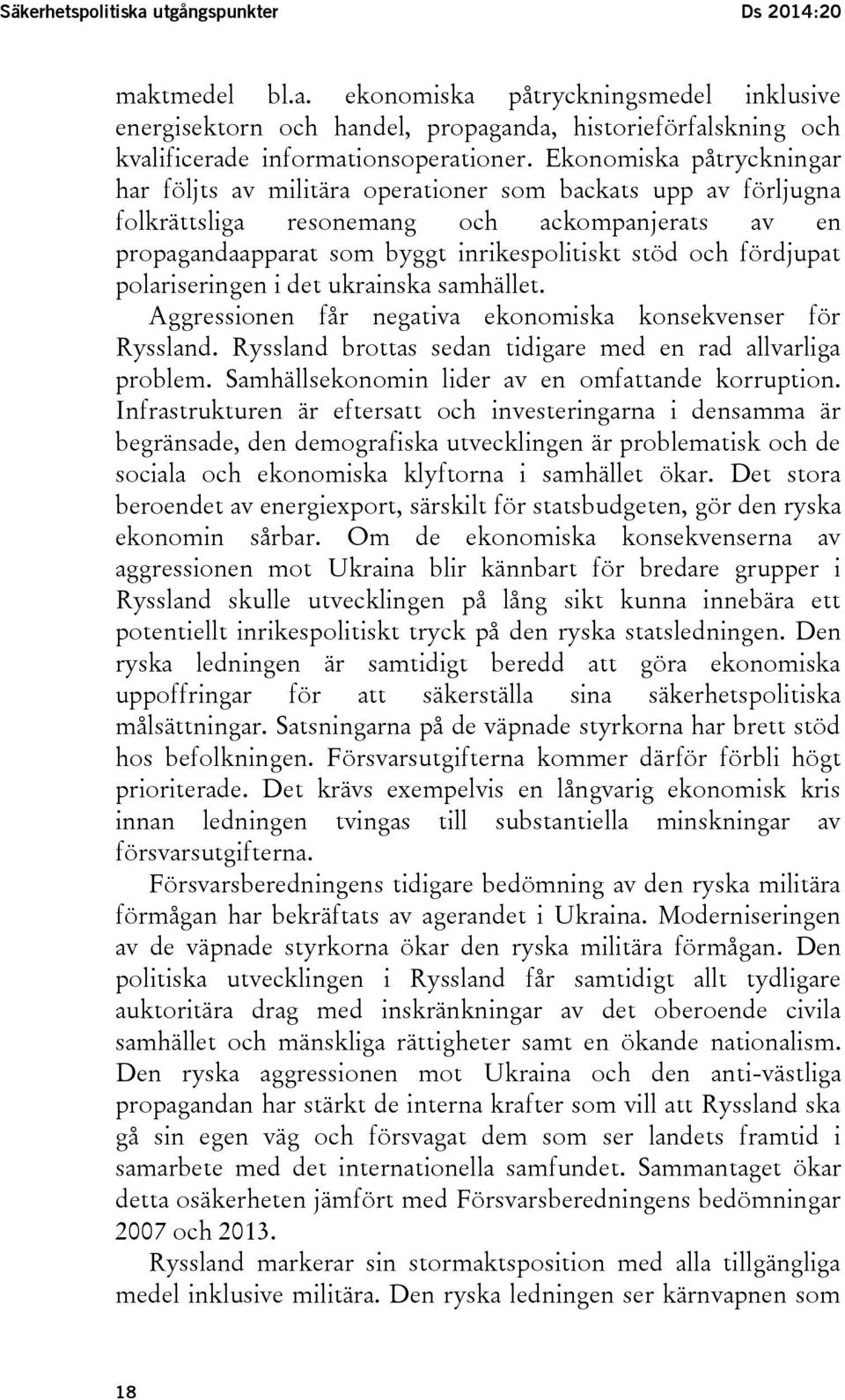 fördjupat polariseringen i det ukrainska samhället. Aggressionen får negativa ekonomiska konsekvenser för Ryssland. Ryssland brottas sedan tidigare med en rad allvarliga problem.