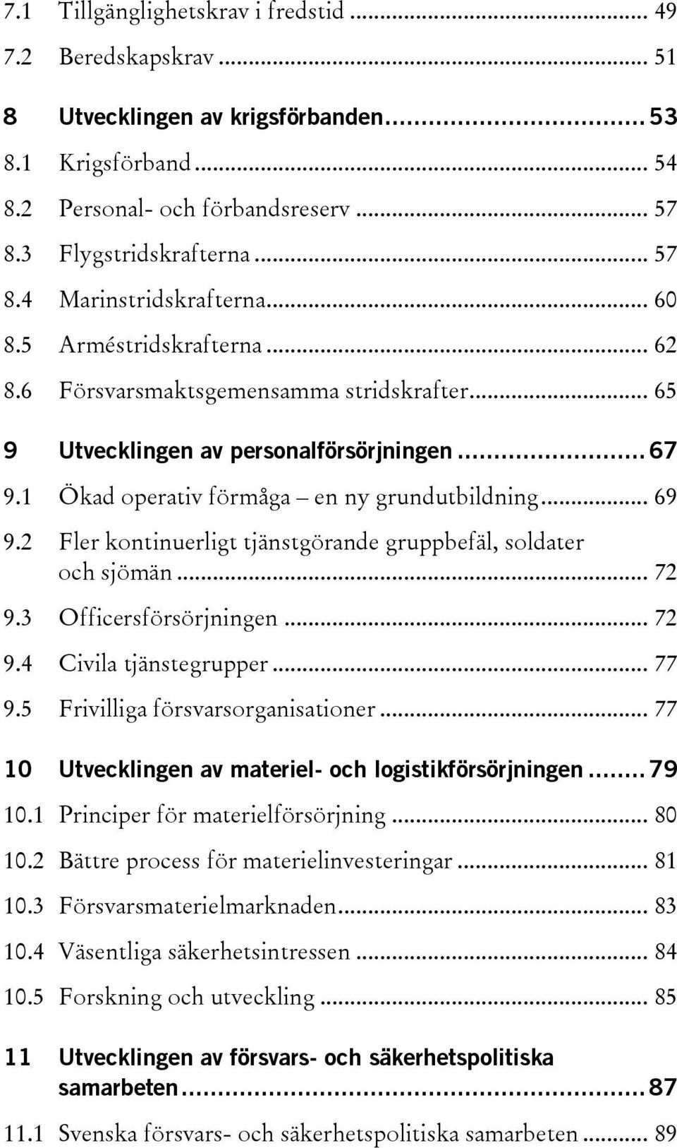 2 Fler kontinuerligt tjänstgörande gruppbefäl, soldater och sjömän... 72 9.3 Officersförsörjningen... 72 9.4 Civila tjänstegrupper... 77 9.5 Frivilliga försvarsorganisationer.